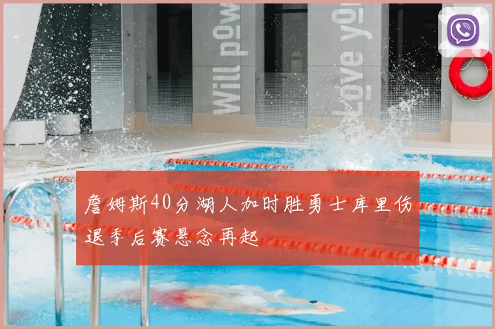 詹姆斯40分湖人加时胜勇士库里伤退季后赛悬念再起