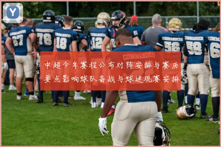 中超今年赛程公布对阵安排与赛历要点影响球队备战与球迷观赛安排