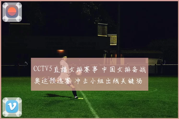 CCTV5直播女排赛事 中国女排备战奥运预选赛 冲击小组出线关键场