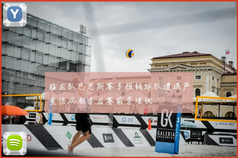 猛龙队巴恩斯赛季报销球队遭遇严重伤病潮季后赛前景堪忧