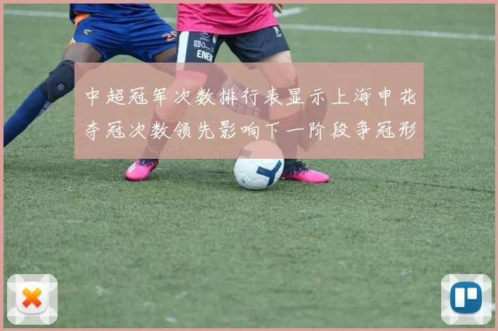 中超冠军次数排行表显示上海申花夺冠次数领先影响下一阶段争冠形势